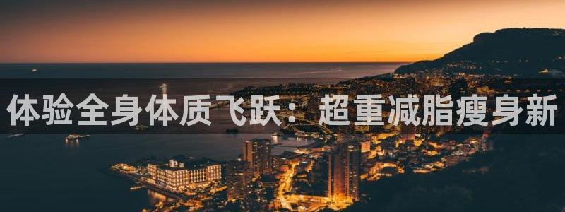 fb体育娱乐下载:体验全身体质飞跃:超重减脂瘦身新