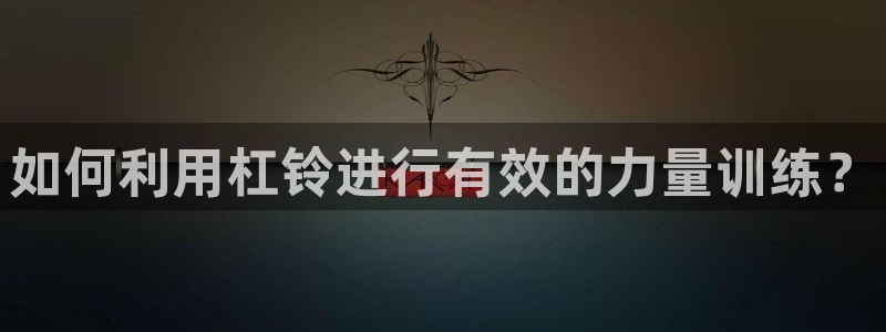fb体育联系电话:如何利用杠铃进行有效的力量训练?